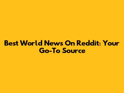 Best World News On Reddit: Your Go-To Source