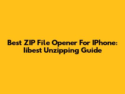 Best ZIP File Opener For IPhone: Iibest Unzipping Guide
