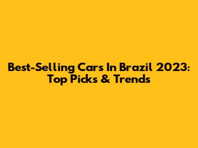 Best-Selling Cars In Brazil 2023: Top Picks & Trends