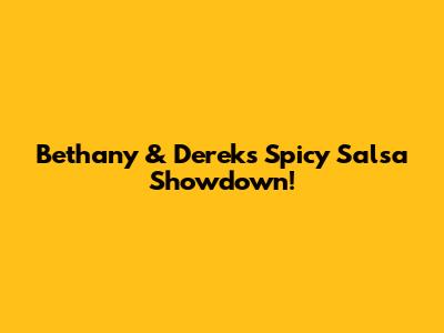 Bethany & Derek's Spicy Salsa Showdown!