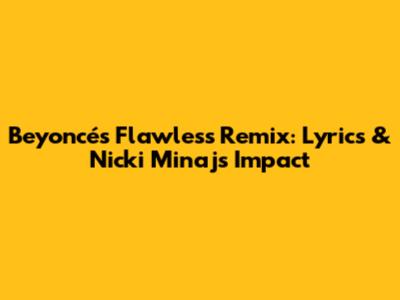 Beyoncé's Flawless Remix: Lyrics & Nicki Minaj's Impact