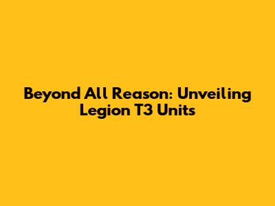 Beyond All Reason: Unveiling Legion T3 Units