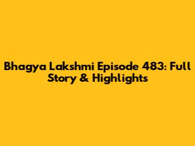 Bhagya Lakshmi Episode 483: Full Story & Highlights