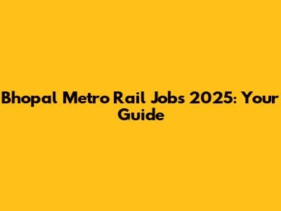 Bhopal Metro Rail Jobs 2025: Your Guide