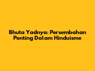 Bhuta Yadnya: Persembahan Penting Dalam Hinduisme