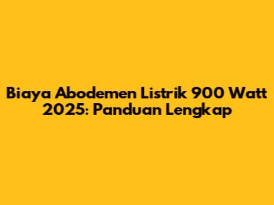 Biaya Abodemen Listrik 900 Watt 2025: Panduan Lengkap