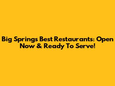 Big Spring's Best Restaurants: Open Now & Ready To Serve!