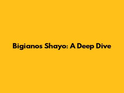 Bigiano's "Shayo": A Deep Dive