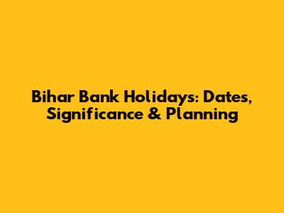 Bihar Bank Holidays: Dates, Significance & Planning
