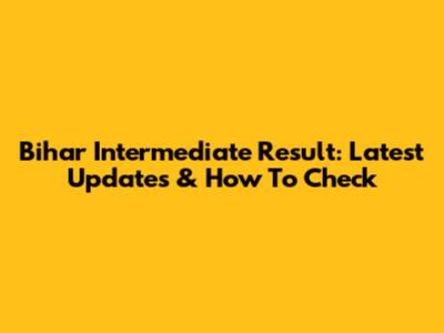 Bihar Intermediate Result: Latest Updates & How To Check
