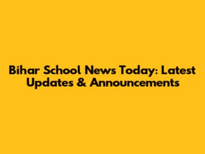 Bihar School News Today: Latest Updates & Announcements