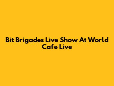 Bit Brigade's Live Show At World Cafe Live