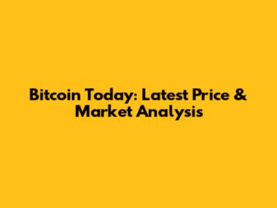 Bitcoin Today: Latest Price & Market Analysis