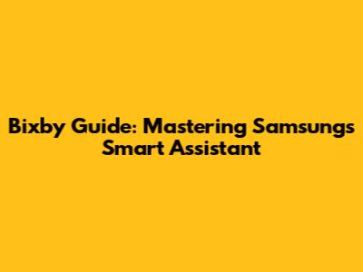 Bixby Guide: Mastering Samsung's Smart Assistant