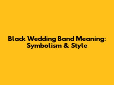 Black Wedding Band Meaning: Symbolism & Style