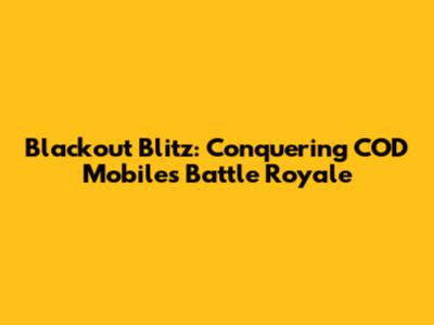 Blackout Blitz: Conquering COD Mobile's Battle Royale