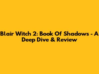 Blair Witch 2: Book Of Shadows - A Deep Dive & Review