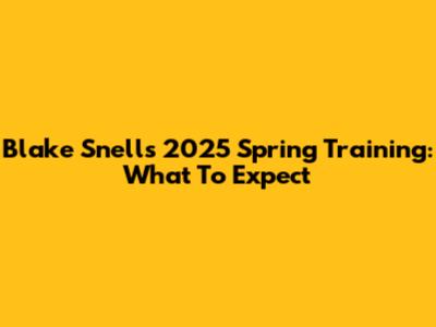 Blake Snell's 2025 Spring Training: What To Expect
