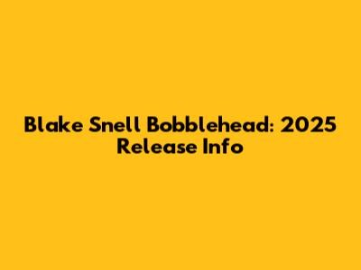 Blake Snell Bobblehead: 2025 Release Info