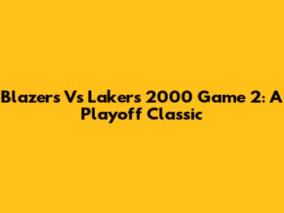 Blazers Vs Lakers 2000 Game 2: A Playoff Classic