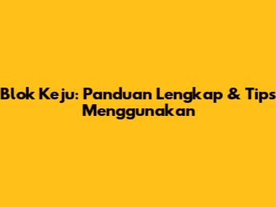Blok Keju: Panduan Lengkap & Tips Menggunakan