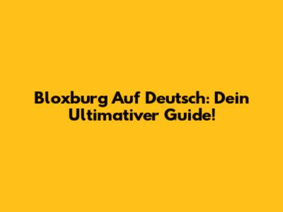 Bloxburg Auf Deutsch: Dein Ultimativer Guide!