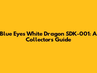 Blue Eyes White Dragon SDK-001: A Collector's Guide