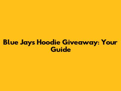 Blue Jays Hoodie Giveaway: Your Guide