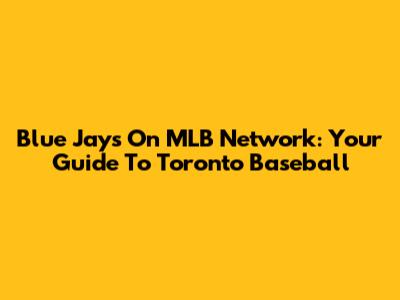 Blue Jays On MLB Network: Your Guide To Toronto Baseball