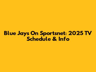 Blue Jays On Sportsnet: 2025 TV Schedule & Info