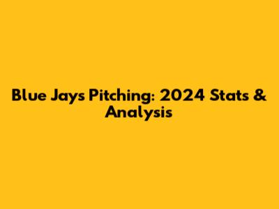 Blue Jays Pitching: 2024 Stats & Analysis