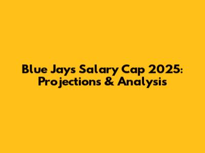 Blue Jays Salary Cap 2025: Projections & Analysis