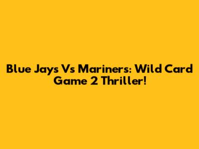 Blue Jays Vs Mariners: Wild Card Game 2 Thriller!