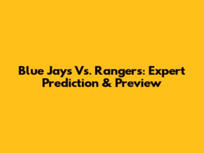 Blue Jays Vs. Rangers: Expert Prediction & Preview