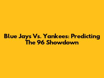 Blue Jays Vs. Yankees: Predicting The '96 Showdown