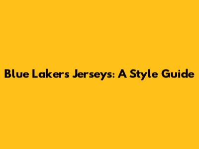 Blue Lakers Jerseys: A Style Guide