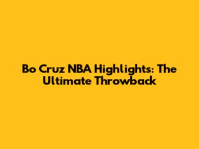 Bo Cruz NBA Highlights: The Ultimate Throwback