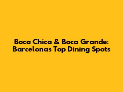 Boca Chica & Boca Grande: Barcelona's Top Dining Spots
