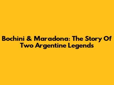 Bochini & Maradona: The Story Of Two Argentine Legends