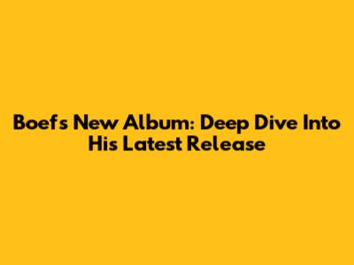 Boef's New Album: Deep Dive Into His Latest Release