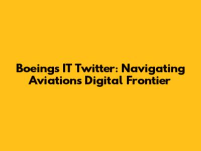 Boeing's IT Twitter: Navigating Aviation's Digital Frontier