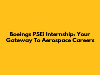 Boeing's PSEi Internship: Your Gateway To Aerospace Careers