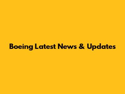 Boeing Latest News & Updates