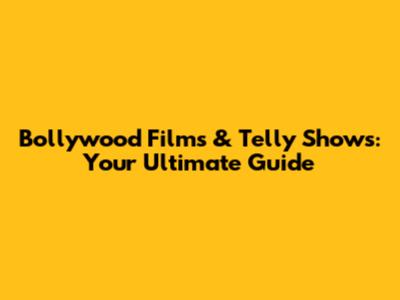 Bollywood Films & Telly Shows: Your Ultimate Guide