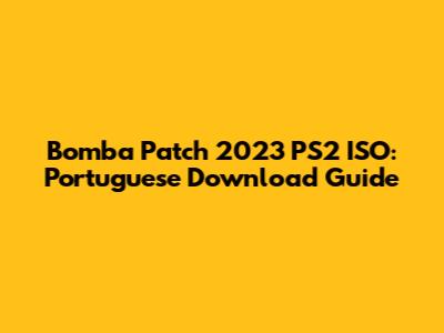Bomba Patch 2023 PS2 ISO: Portuguese Download Guide