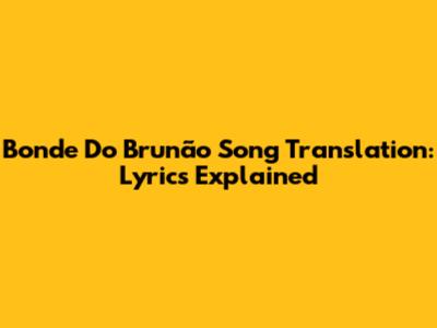 Bonde Do Brunão Song Translation: Lyrics Explained
