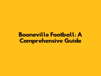 Booneville Football: A Comprehensive Guide