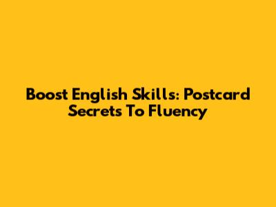 Boost English Skills: Postcard Secrets To Fluency