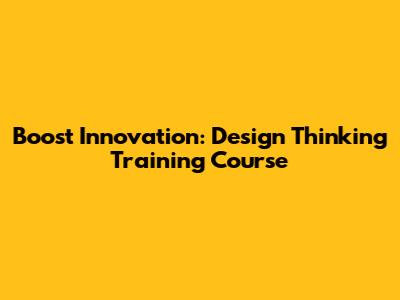 Boost Innovation: Design Thinking Training Course