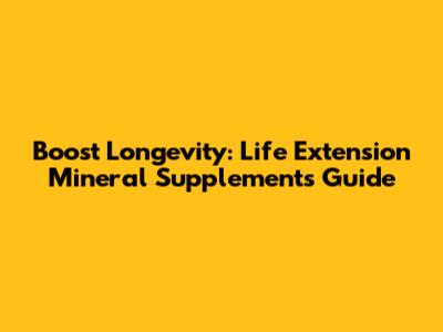 Boost Longevity: Life Extension Mineral Supplements Guide